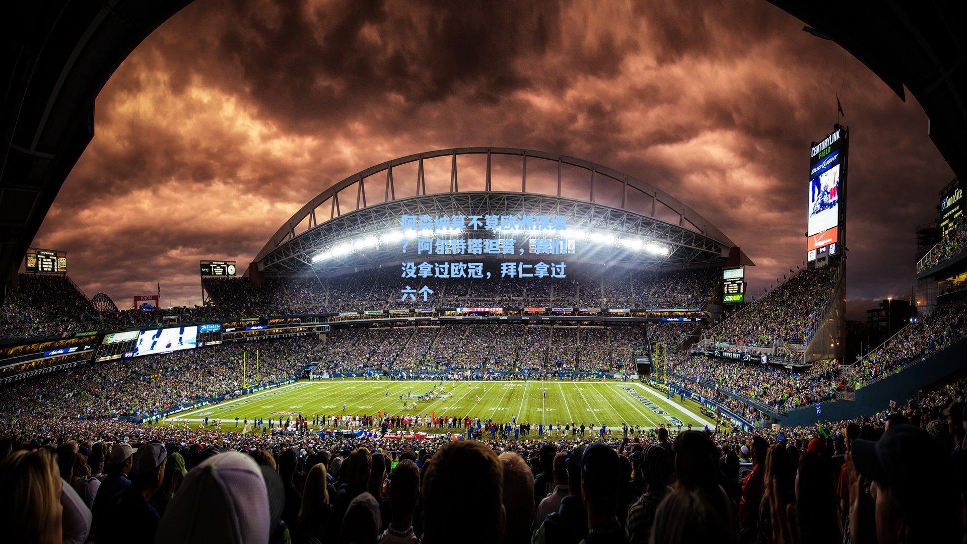 阿森纳算不算欧洲顶级？阿尔特塔坦言，我们没拿过欧冠，拜仁拿过六个