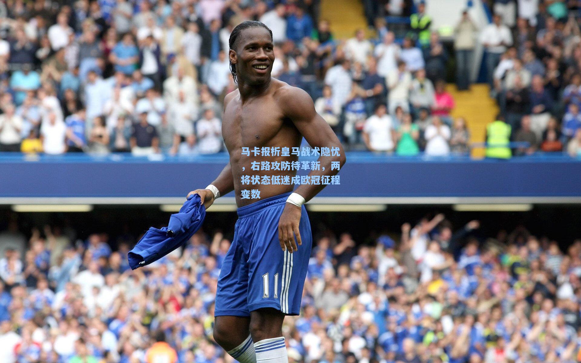 马卡报析皇马战术隐忧，右路攻防待革新，两将状态低迷成欧冠征程变数