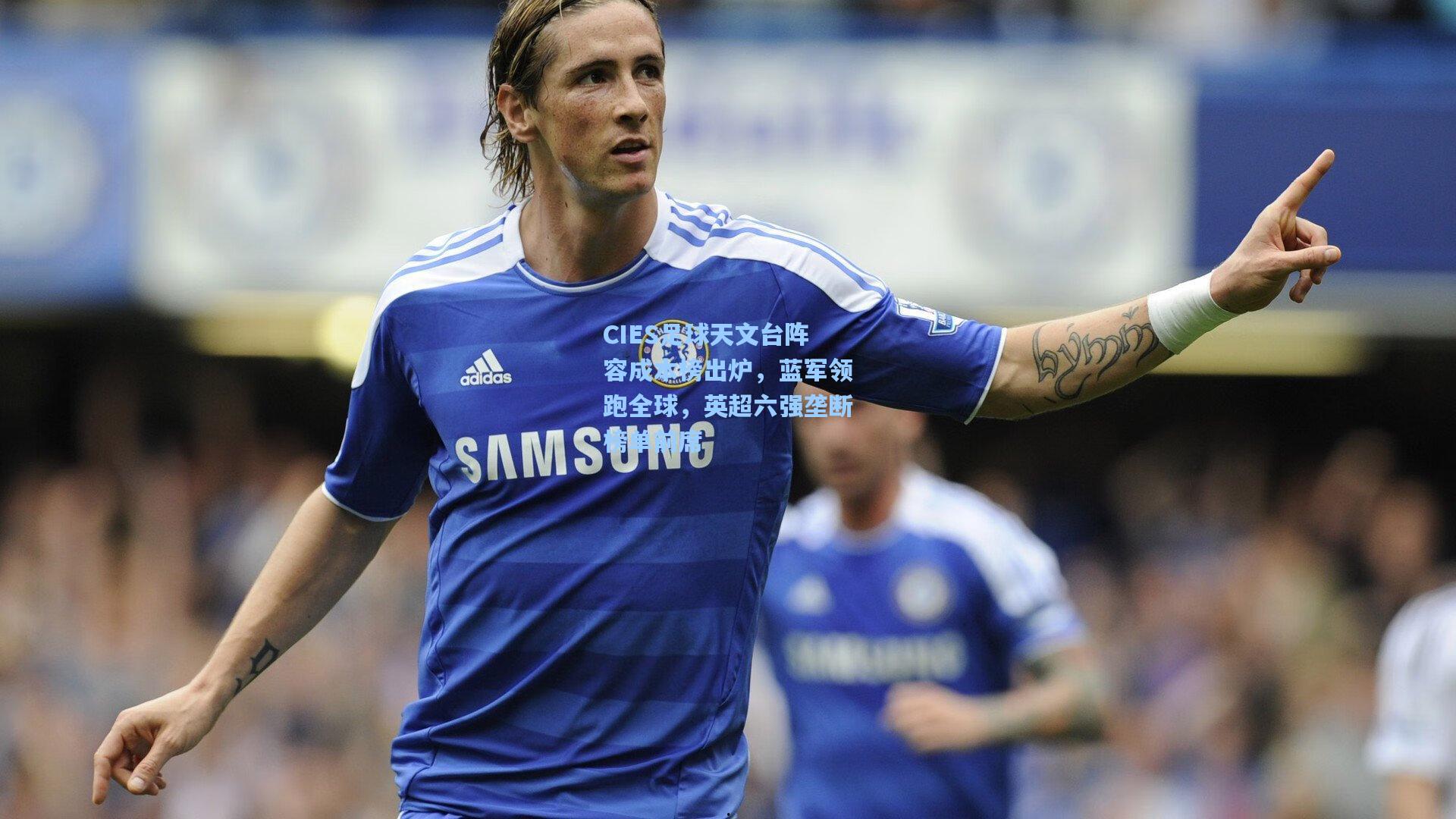 CIES足球天文台阵容成本榜出炉，蓝军领跑全球，英超六强垄断榜单前席